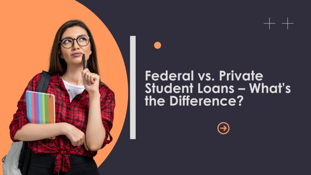 Federal vs. Private Student Loans – What’s the Difference