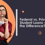 Federal vs. Private Student Loans – What’s the Difference